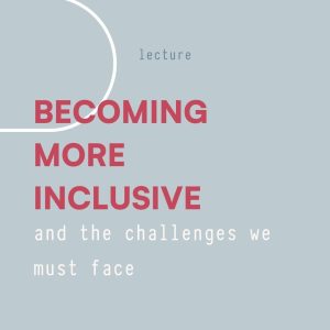 Lecture: Becoming more inclusive and the challenges we must face